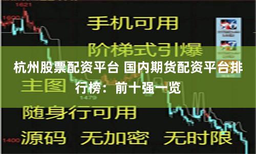 杭州股票配资平台 国内期货配资平台排行榜：前十强一览