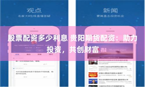 股票配资多少利息 贵阳期货配资：助力投资，共创财富